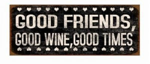 Good Friends, Good Wine, Good Times!