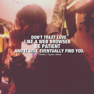 Dont treat love like a web browser be patient Love quote pictures