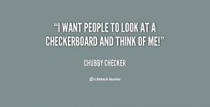chubby checker quotes i want people to look at a checkerboard and ...