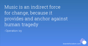 Music is an indirect force for change, because it provides and anchor ...