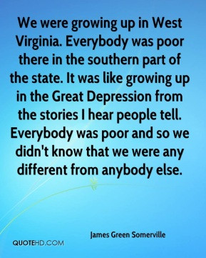 ... poor and so we didn't know that we were any different from anybody