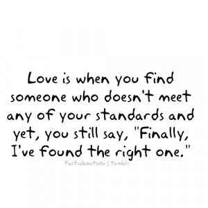 you find someone who doesn’t meet any of your standards and yet, you ...