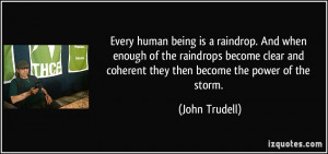 Every human being is a raindrop. And when enough of the raindrops ...