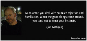 As an actor, you deal with so much rejection and humiliation. When the ...
