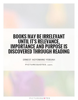 Books may be irrelevant until it's relevance, importance and purpose ...