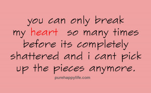 Love Quotes: You can only break my heart so many times before its ...