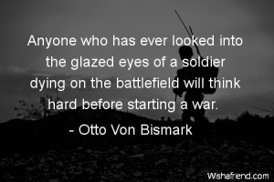 ... soldier dying on the battlefield will think hard before starting a war