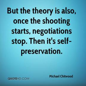 ... the shooting starts, negotiations stop. Then it's self-preservation