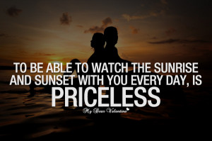 Love Quotes - To be able to watch the sunrise and sunset