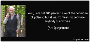... but it wasn't meant to convince anybody of anything. - Art Spiegelman