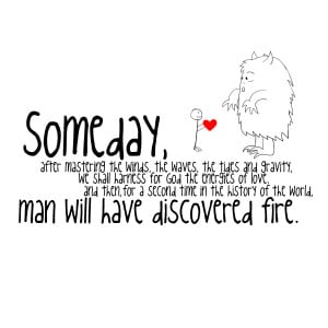 Man Will Have Discovered Fire ~ Inspirational Quote