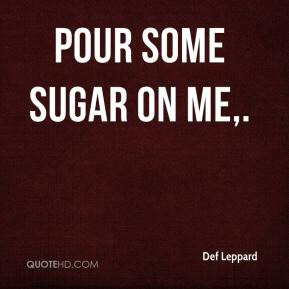 Def Leppard - Pour Some Sugar on Me.
