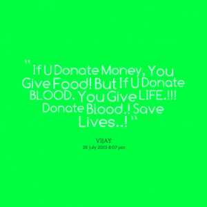 ... Give Food! But If U Donate BLOOD. You Give LIFE.!!! Donate Blood