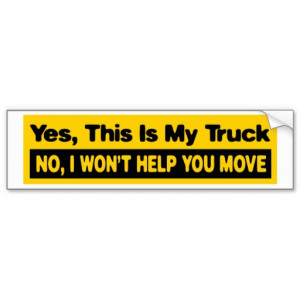 yes this is my truck no I wont help you move Bumper Sticker