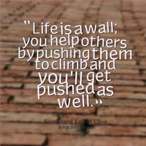 Quotes Picture: life is a wall; you help others by pushing them to ...