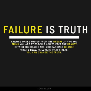 Failure is the truth. Failure is the key to real success in life. Do ...