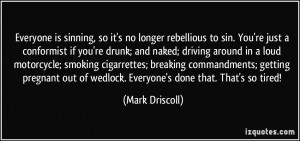 no longer rebellious to sin. You're just a conformist if you're drunk ...