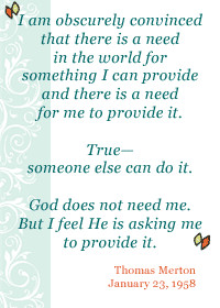 ... provide it. True--someone else can do it. God does not need me. But I