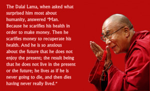 The Dalai Lama, when asked what surprised him most about humanity ...