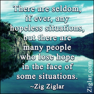 There are seldom, if ever, any hopeless situations, but there are many ...