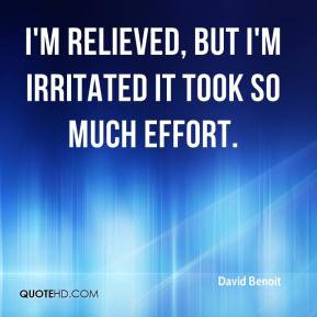 David Benoit - I'm relieved, but I'm irritated it took so much effort.