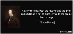 Flattery corrupts both the receiver and the giver; and adulation is ...