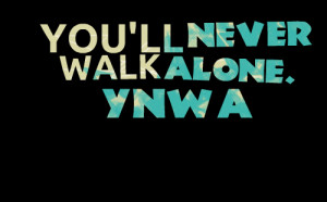 Quotes Picture: you'll never walk alone ynwa