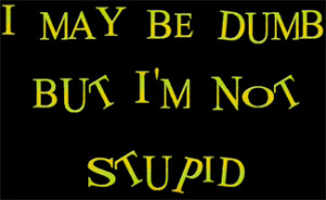... Crazy, Insane Mental Jokes Dysfunctions Disorders > I may be dumb