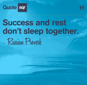 Success and rest don’t sleep together.