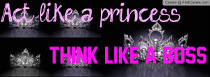 Act like a princess; Think like a boss Profile Facebook Covers