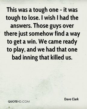 Dave Clark - This was a tough one - it was tough to lose. I wish I had ...