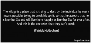 ... . And this is the one rebel that they can't break. - Patrick McGoohan