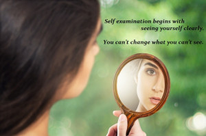 Self examination begins with seeing yourself clearly. You can’t ...