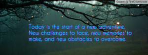 Today is the start of a new adventure. New challenges to face, new ...