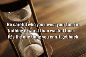 careful-who-you-invest-your-time-in.-Nothing-is-worst-than-wasted-time ...