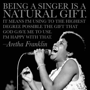 Being a singer is a natural gift. It means I'm using to the highest ...