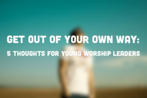 28_Worship_Get_Out_of_Your_Own_Way__5_Thoughts_for_Young_Worship ...