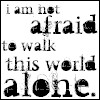 Im Alone In This World Quotes I am not afraid to walk this
