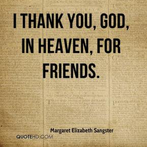 Margaret Elizabeth Sangster - I thank You, God, in Heaven, for friends ...