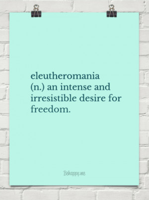 ... an intense and irresistible desire for freedom. #194280