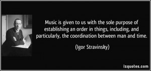 Music is given to us with the sole purpose of establishing an order in ...