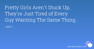 Pretty Girls Aren't Stuck Up, They're Just Tired of Every Guy Wanting ...