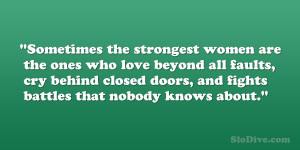 Sometimes the strongest women are the ones who love beyond all faults ...