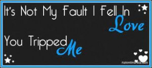 http://www.graphics99.com/its-not-my-fault-i-fell-in-love-you-tripped ...