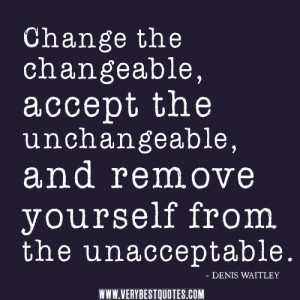 quotes, Change the changeable, accept the unchangeable, and remove ...