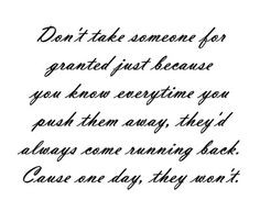... someone for granted..lived and learned from the being pushed away side