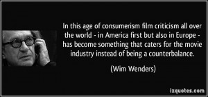 ... the movie industry instead of being a counterbalance. - Wim Wenders