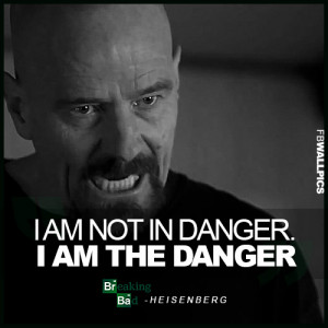 Breaking Bad Heisenberg I Am The Danger Quote Picture