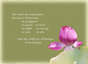 The mind of compassion knows no bitterness no judgment no good no bad ...