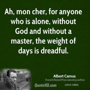 Ah, mon cher, for anyone who is alone, without God and without a ...